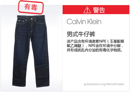 Calvin Klein jeans: This product contains nonylphenol ethoxylates, which break down in the environment to form toxic, hormone-disrupting chemicals.