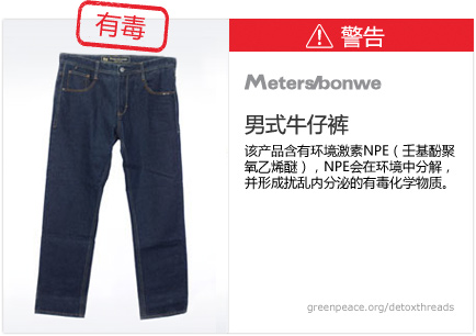 Metersbonwe jeans: This product contains nonylphenol ethoxylates, which break down in the environment to form toxic, hormone-disrupting chemicals.
